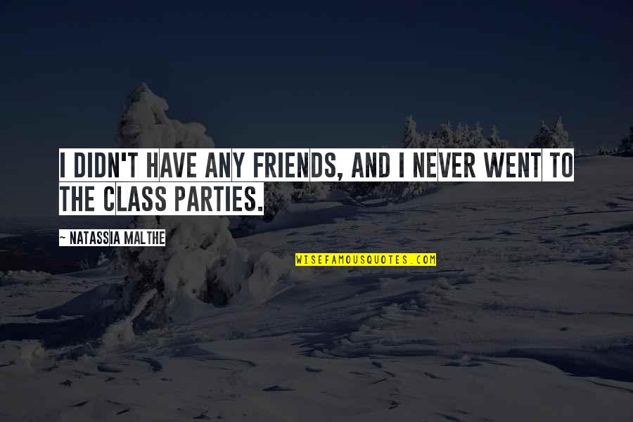 Stitchman Towers Quotes By Natassia Malthe: I didn't have any friends, and I never Stitchman Towers Quotes By Natassia Malthe: I didn't have any friends, and I never