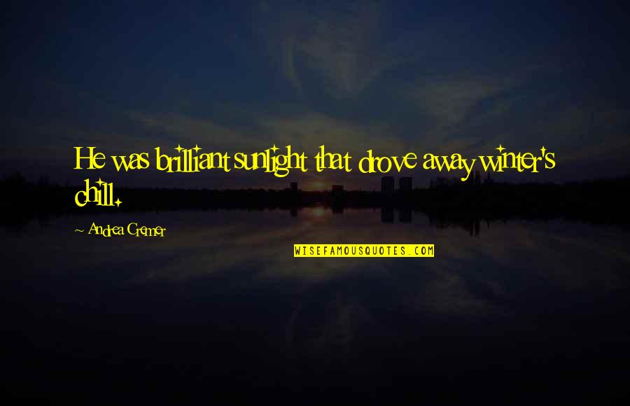 Stitz Funeral Home Quotes By Andrea Cremer: He was brilliant sunlight that drove away winter's