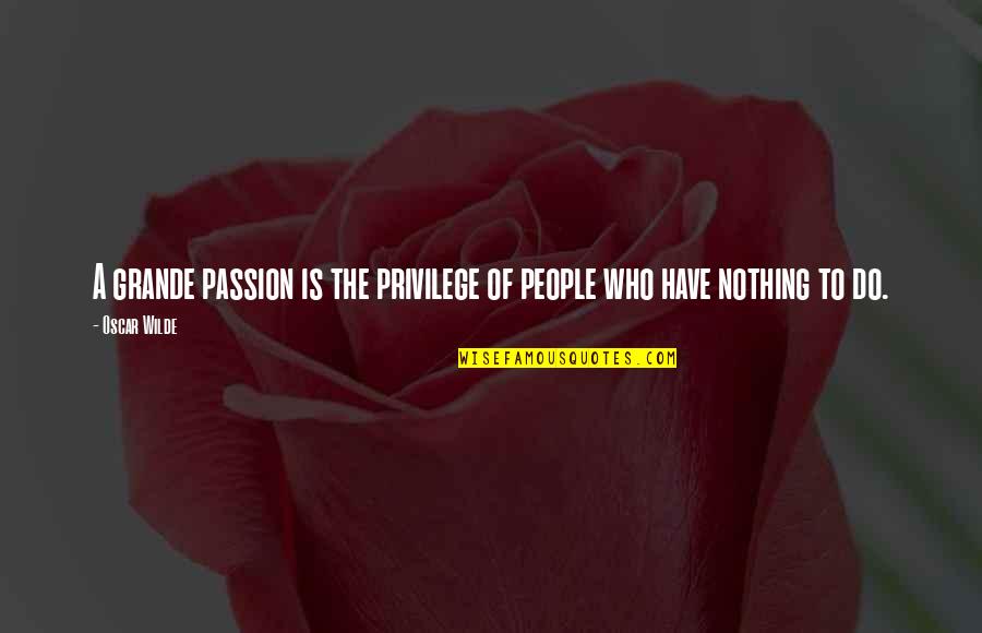 Stiva Oblonsky Quotes By Oscar Wilde: A grande passion is the privilege of people