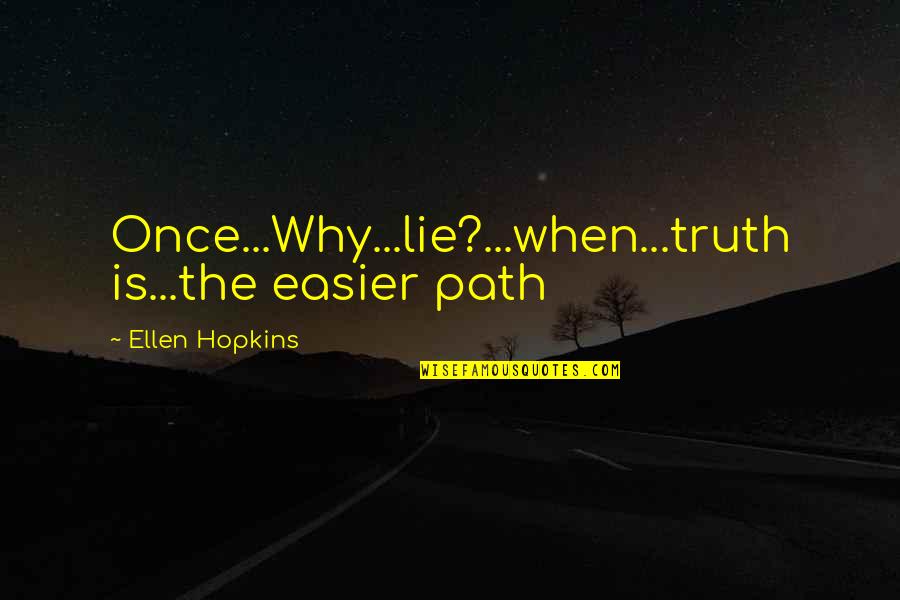 Stivale Clocharme Quotes By Ellen Hopkins: Once...Why...lie?...when...truth is...the easier path Stivale Clocharme Quotes By Ellen Hopkins: Once...Why...lie?...when...truth is...the easier path