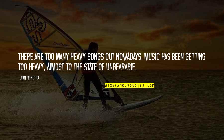 Stivale Clocharme Quotes By Jimi Hendrix: There are too many heavy songs out nowadays. Stivale Clocharme Quotes By Jimi Hendrix: There are too many heavy songs out nowadays.
