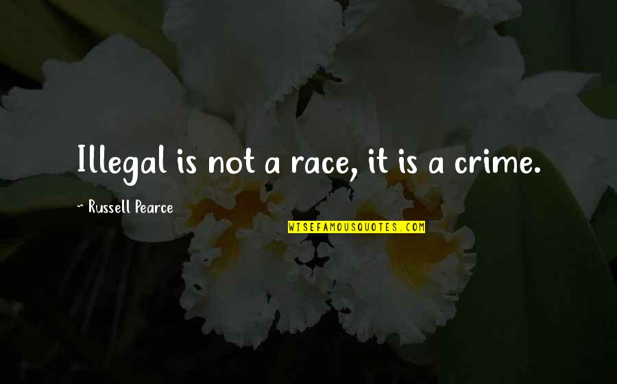 Stivale Clocharme Quotes By Russell Pearce: Illegal is not a race, it is a Stivale Clocharme Quotes By Russell Pearce: Illegal is not a race, it is a