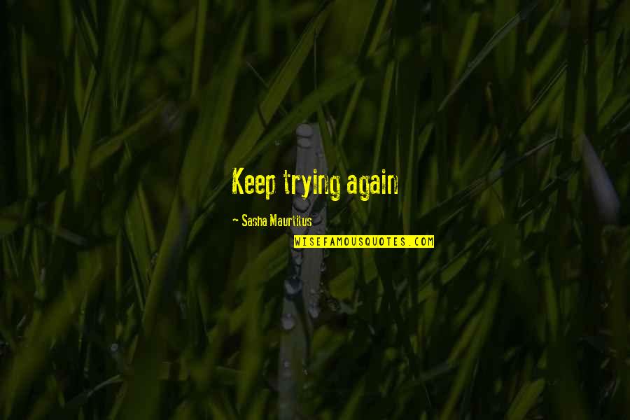 Stivale Clocharme Quotes By Sasha Maurtitus: Keep trying again Stivale Clocharme Quotes By Sasha Maurtitus: Keep trying again