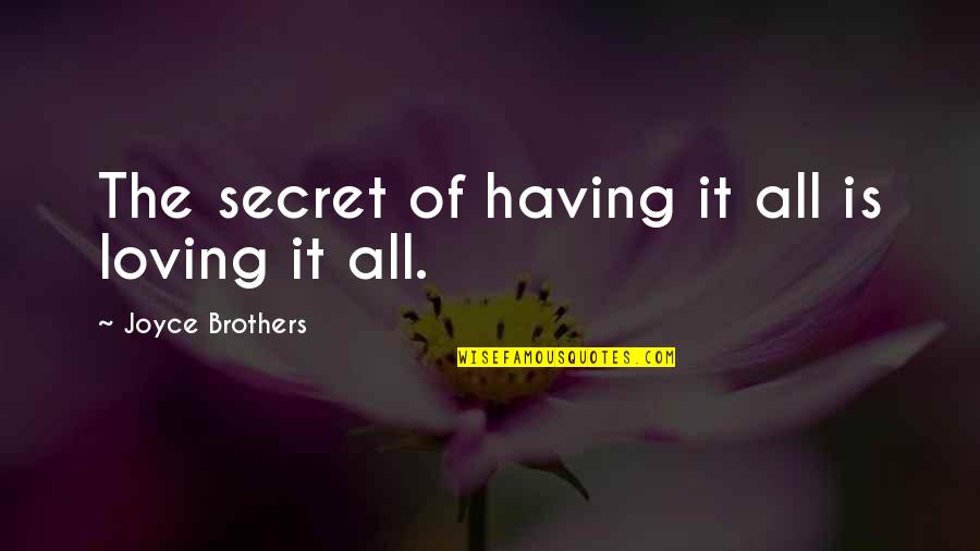 Stivaletto Alluce Quotes By Joyce Brothers: The secret of having it all is loving Stivaletto Alluce Quotes By Joyce Brothers: The secret of having it all is loving