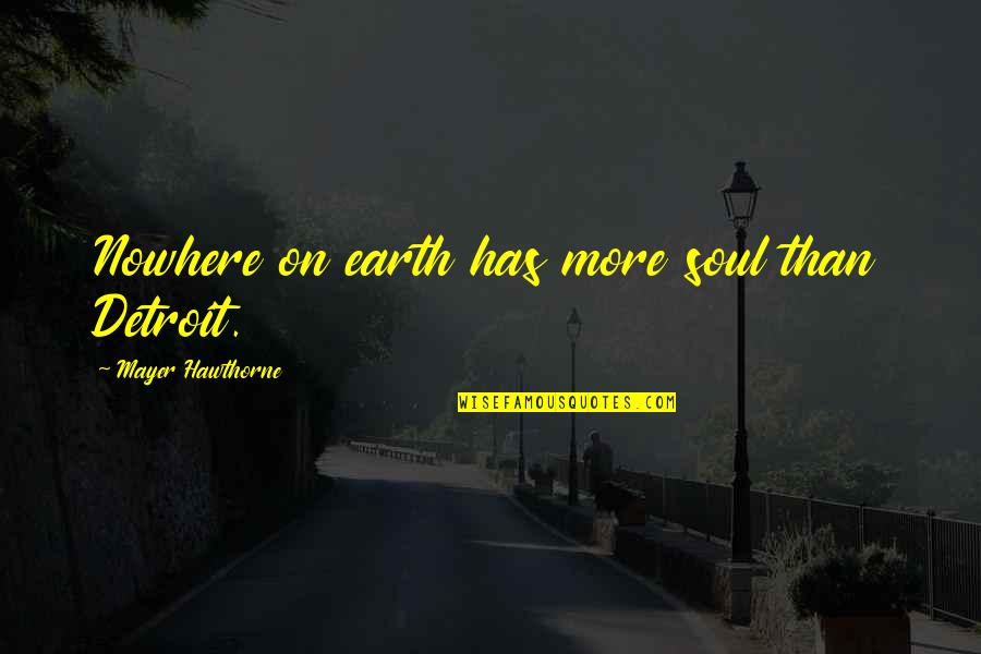 Stivali Texani Quotes By Mayer Hawthorne: Nowhere on earth has more soul than Detroit. Stivali Texani Quotes By Mayer Hawthorne: Nowhere on earth has more soul than Detroit.