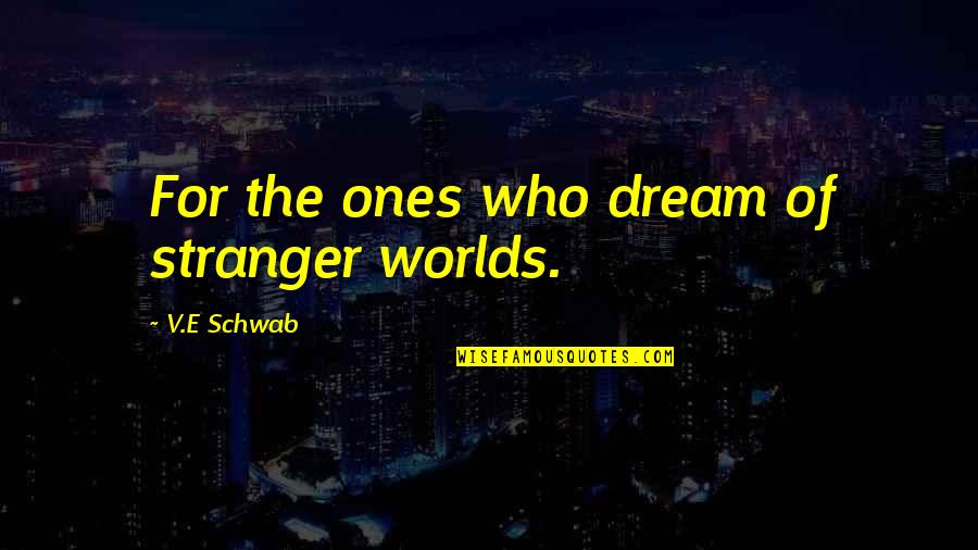 Stivali Texani Quotes By V.E Schwab: For the ones who dream of stranger worlds. Stivali Texani Quotes By V.E Schwab: For the ones who dream of stranger worlds.
