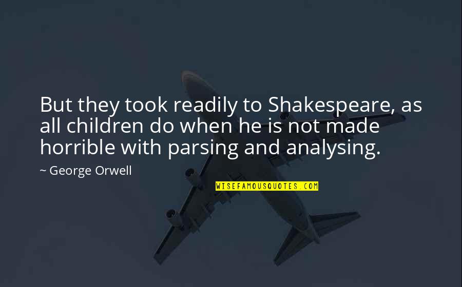 Stivenas Visata Quotes By George Orwell: But they took readily to Shakespeare, as all