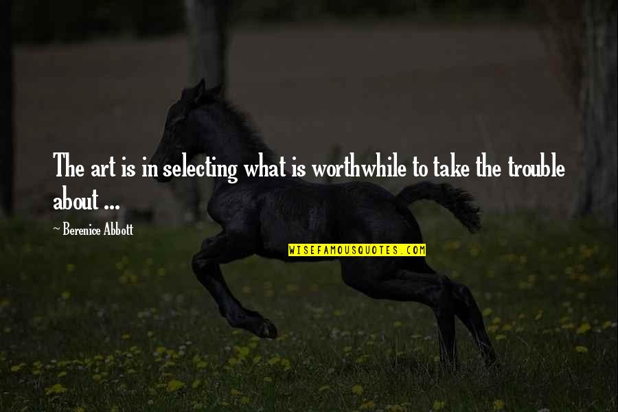 Stj Lne Mesterv Rk Quotes By Berenice Abbott: The art is in selecting what is worthwhile