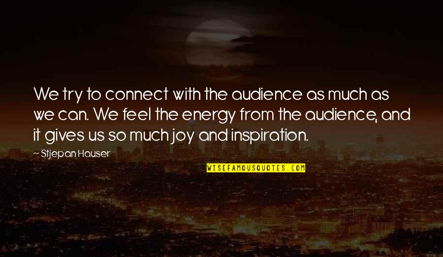 Stjepan Hauser Best Quotes By Stjepan Hauser: We try to connect with the audience as