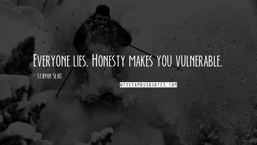 Stjepan Sejic quotes: Everyone lies. Honesty makes you vulnerable.
