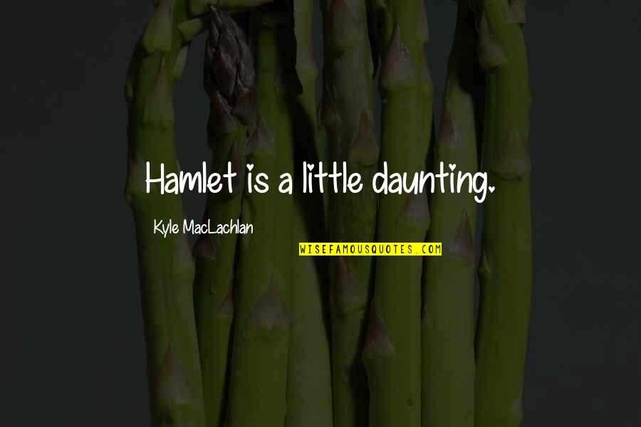Stjerneportalen Quotes By Kyle MacLachlan: Hamlet is a little daunting. Stjerneportalen Quotes By Kyle MacLachlan: Hamlet is a little daunting.