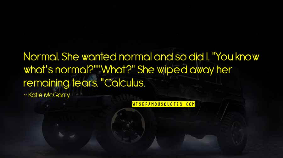 Stjwetla Dance Quotes By Katie McGarry: Normal. She wanted normal and so did I. Stjwetla Dance Quotes By Katie McGarry: Normal. She wanted normal and so did I.