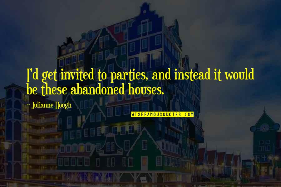 Stl Homes For Rent Quotes By Julianne Hough: I'd get invited to parties, and instead it