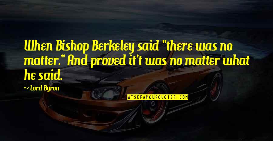 Stld Quote Quotes By Lord Byron: When Bishop Berkeley said "there was no matter." Stld Quote Quotes By Lord Byron: When Bishop Berkeley said "there was no matter."