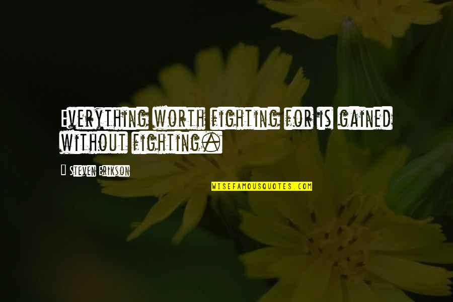 Stlye Quotes By Steven Erikson: Everything worth fighting for is gained without fighting.