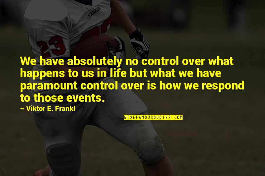 Stmaker Quotes By Viktor E. Frankl: We have absolutely no control over what happens Stmaker Quotes By Viktor E. Frankl: We have absolutely no control over what happens