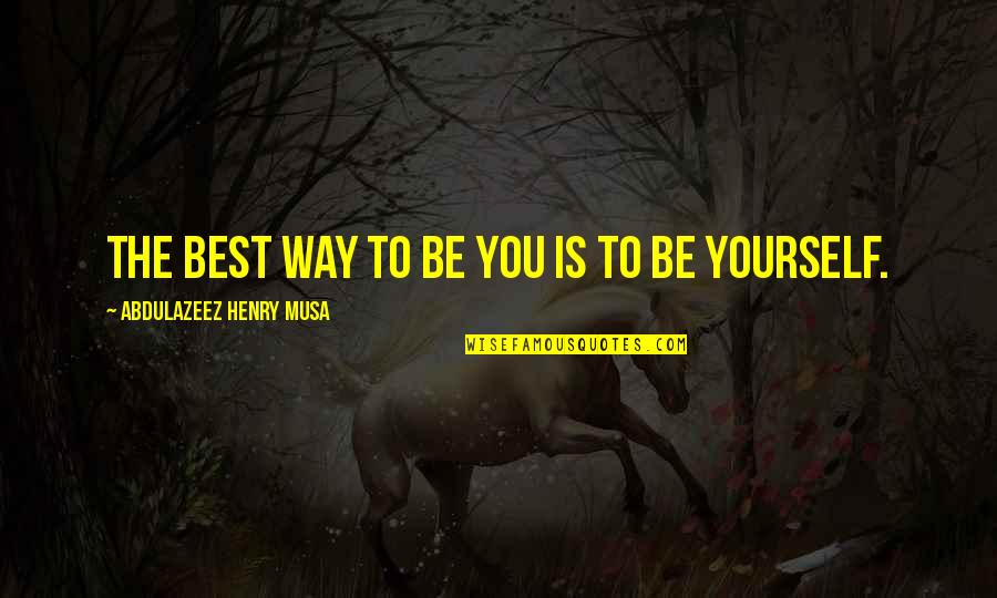 Stman Styrke Quotes By Abdulazeez Henry Musa: The best way to be you is to