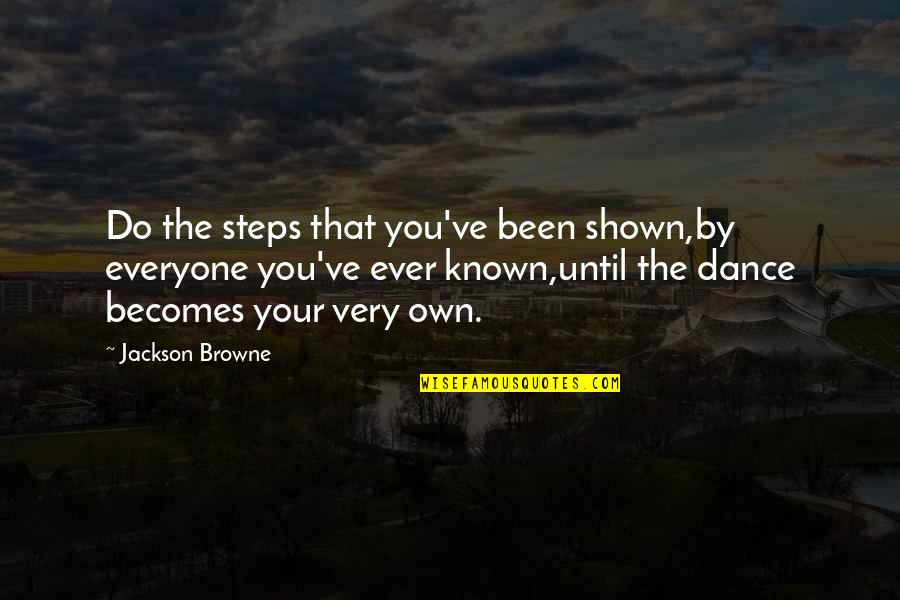Stn Games Quotes By Jackson Browne: Do the steps that you've been shown,by everyone Stn Games Quotes By Jackson Browne: Do the steps that you've been shown,by everyone