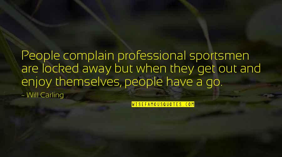 Stn Games Quotes By Will Carling: People complain professional sportsmen are locked away but Stn Games Quotes By Will Carling: People complain professional sportsmen are locked away but