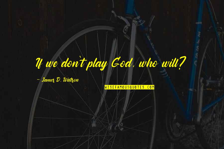 Stn1110 Quotes By James D. Watson: If we don't play God, who will? Stn1110 Quotes By James D. Watson: If we don't play God, who will?