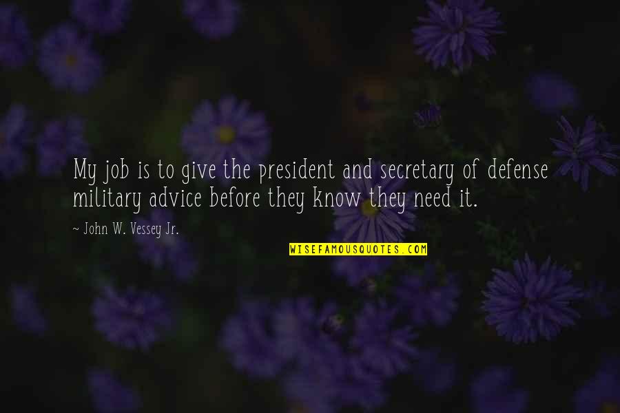 Stn1110 Quotes By John W. Vessey Jr.: My job is to give the president and Stn1110 Quotes By John W. Vessey Jr.: My job is to give the president and