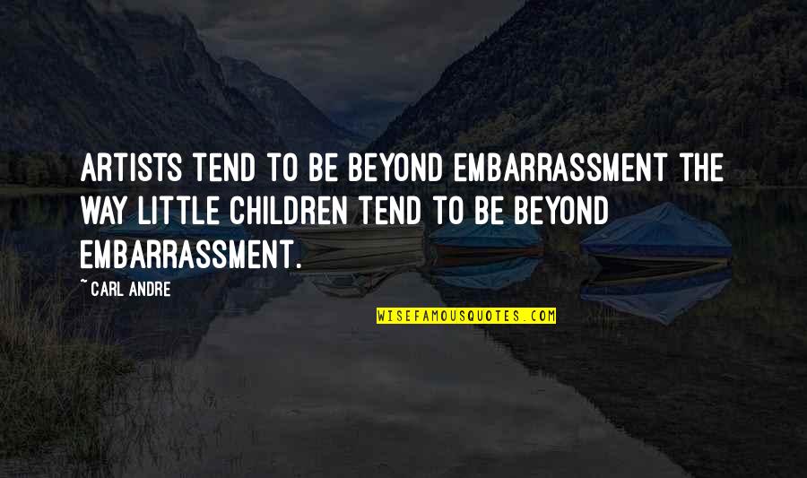 Stna Appreciation Quotes By Carl Andre: Artists tend to be beyond embarrassment the way Stna Appreciation Quotes By Carl Andre: Artists tend to be beyond embarrassment the way