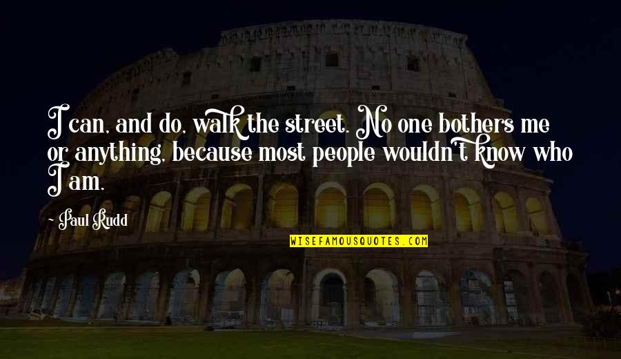 Stnzeed Quotes By Paul Rudd: I can, and do, walk the street. No Stnzeed Quotes By Paul Rudd: I can, and do, walk the street. No