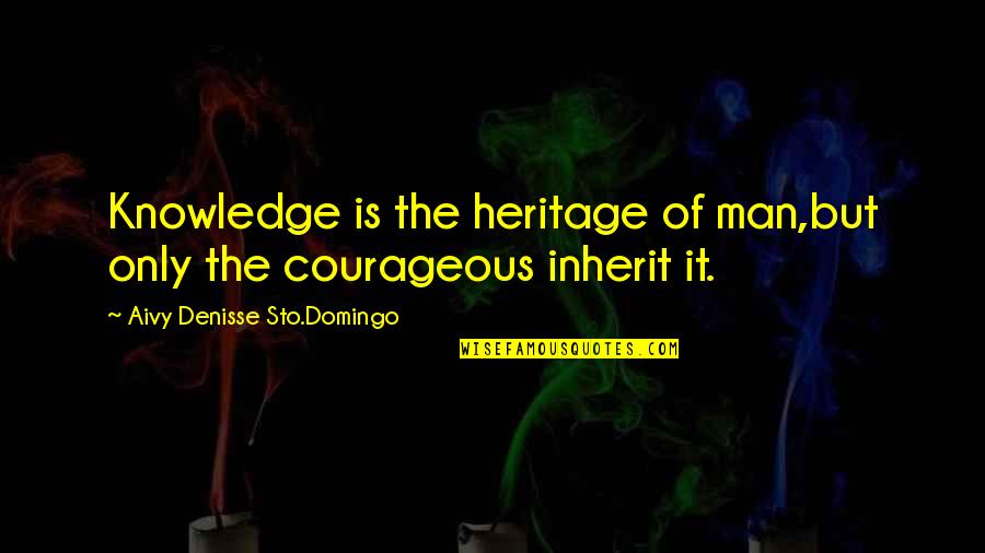 Sto Quotes By Aivy Denisse Sto.Domingo: Knowledge is the heritage of man,but only the