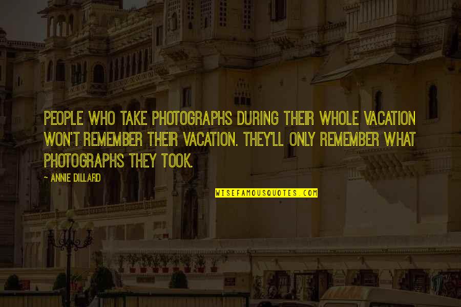 Stoanonge Quotes By Annie Dillard: People who take photographs during their whole vacation