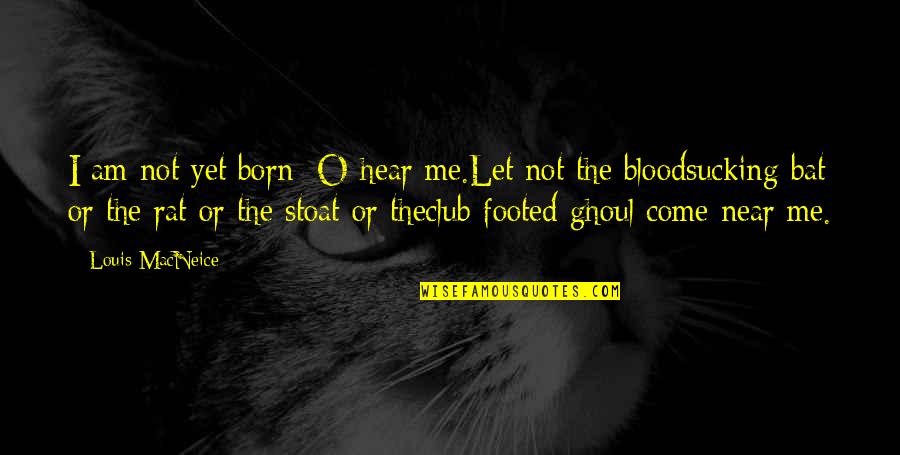 Stoat Quotes By Louis MacNeice: I am not yet born; O hear me.Let