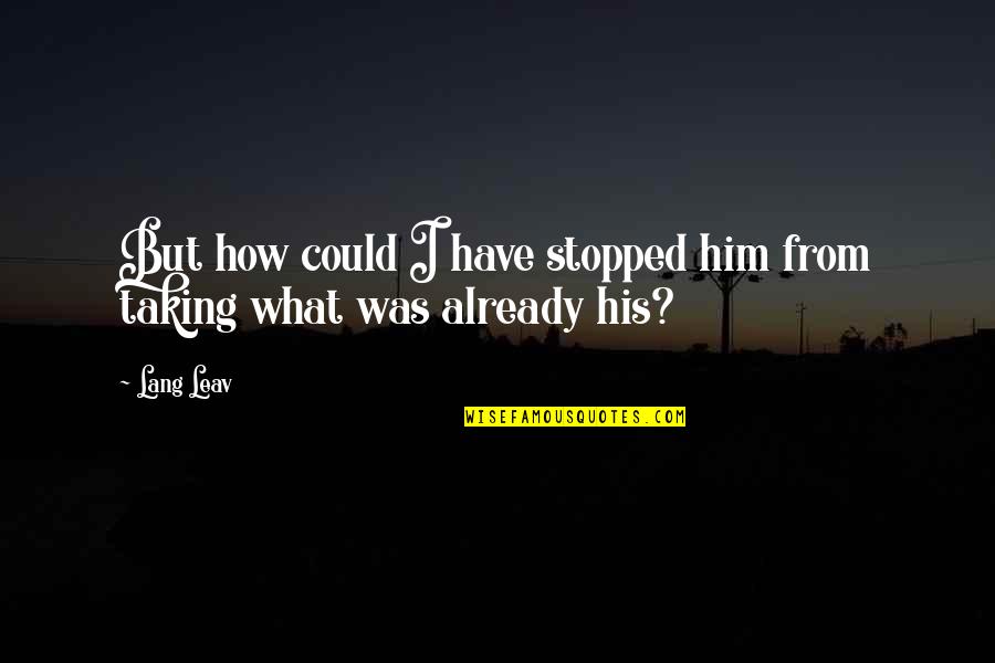 Stobart Group Quotes By Lang Leav: But how could I have stopped him from