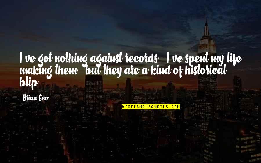 Stobbs Jane Quotes By Brian Eno: I've got nothing against records - I've spent