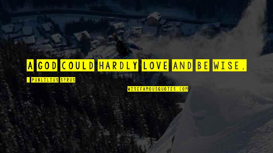 Stobbs Jane Quotes By Publilius Syrus: A god could hardly love and be wise.