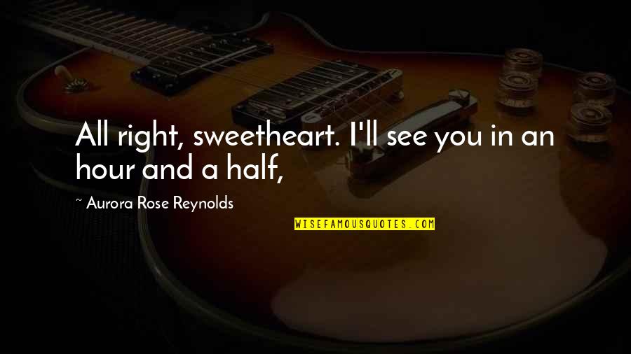 Stober Drives Quotes By Aurora Rose Reynolds: All right, sweetheart. I'll see you in an Stober Drives Quotes By Aurora Rose Reynolds: All right, sweetheart. I'll see you in an
