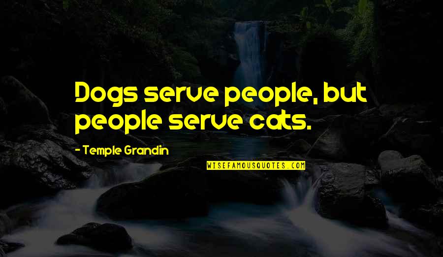 Stobert Dental Kalkaska Quotes By Temple Grandin: Dogs serve people, but people serve cats.