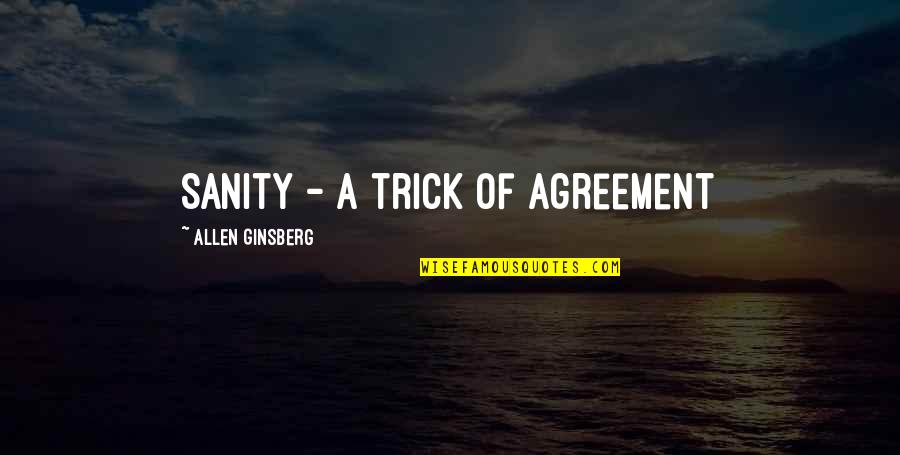Stobling Quotes By Allen Ginsberg: Sanity - a trick of agreement Stobling Quotes By Allen Ginsberg: Sanity - a trick of agreement