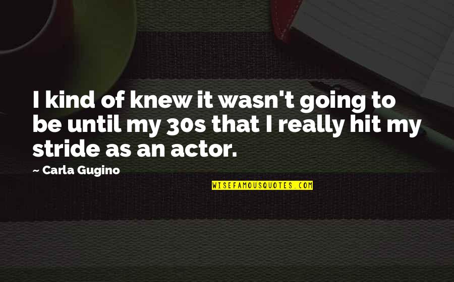 Stobs Bros Quotes By Carla Gugino: I kind of knew it wasn't going to Stobs Bros Quotes By Carla Gugino: I kind of knew it wasn't going to