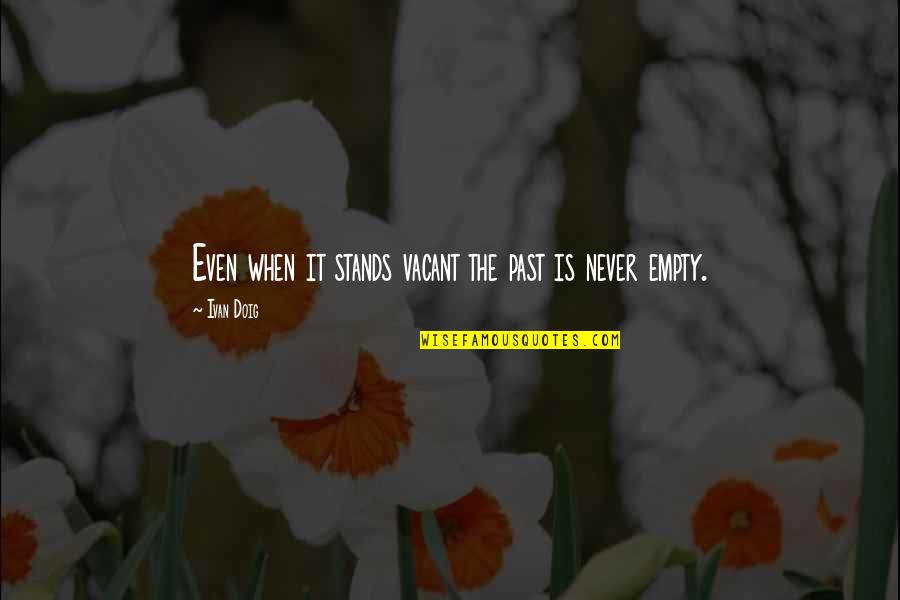 Stobs Bros Quotes By Ivan Doig: Even when it stands vacant the past is