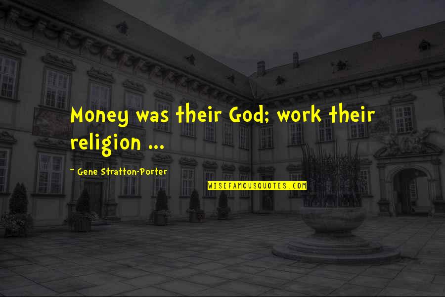 Stocastick Quotes By Gene Stratton-Porter: Money was their God; work their religion ...