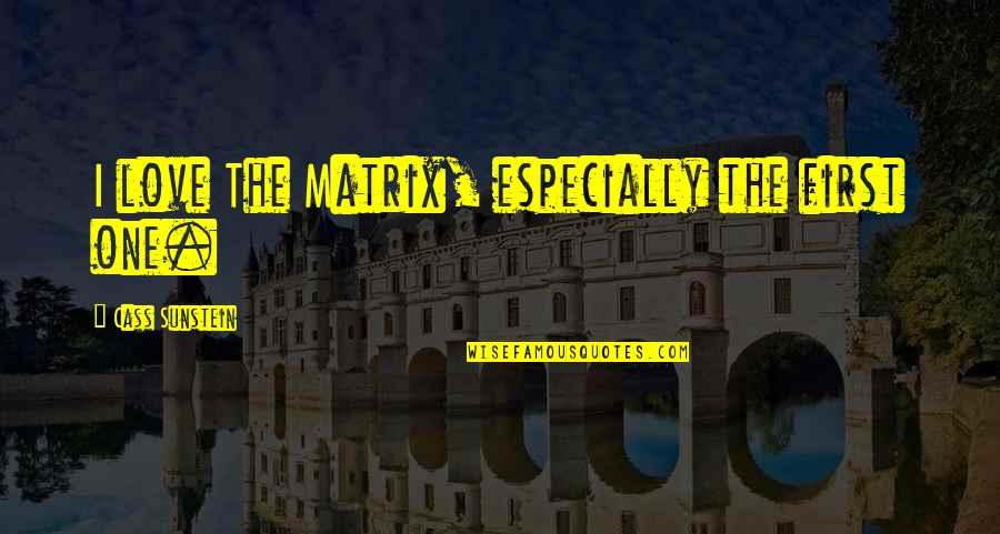 Stoccolma Quotes By Cass Sunstein: I love The Matrix, especially the first one. Stoccolma Quotes By Cass Sunstein: I love The Matrix, especially the first one.