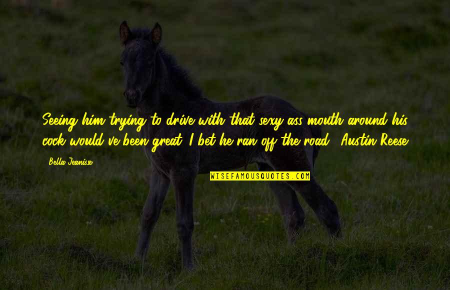 Stochmal Murder Quotes By Bella Jeanisse: Seeing him trying to drive with that sexy-ass Stochmal Murder Quotes By Bella Jeanisse: Seeing him trying to drive with that sexy-ass