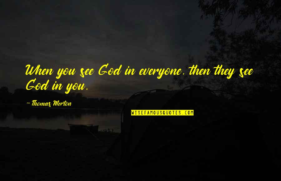 Stock Broker Quotes By Thomas Merton: When you see God in everyone, then they