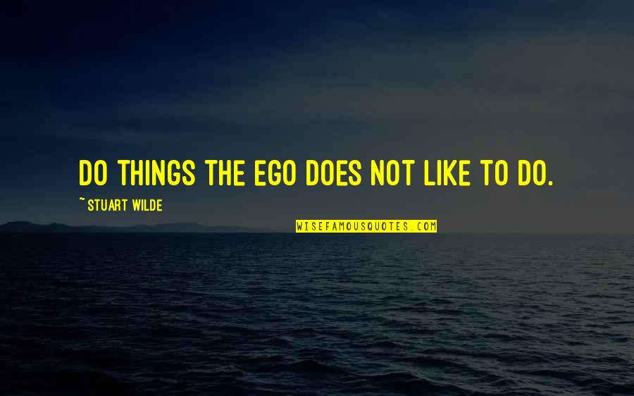 Stock Market Flash Quotes By Stuart Wilde: Do things the ego does not like to Stock Market Flash Quotes By Stuart Wilde: Do things the ego does not like to