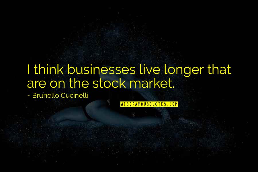 Stock Market Quotes By Brunello Cucinelli: I think businesses live longer that are on