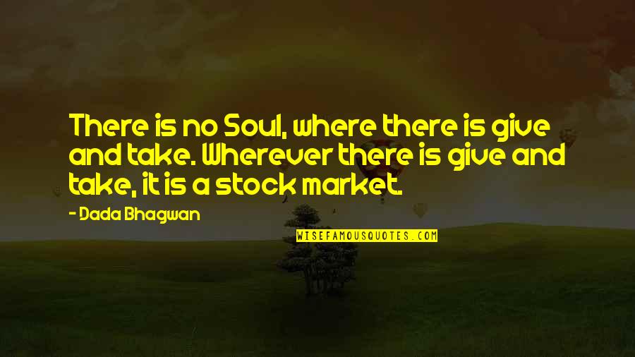 Stock Market Quotes By Dada Bhagwan: There is no Soul, where there is give