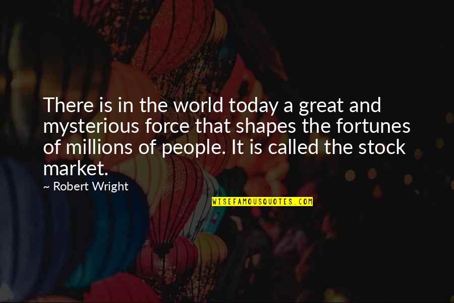 Stock Market Quotes By Robert Wright: There is in the world today a great