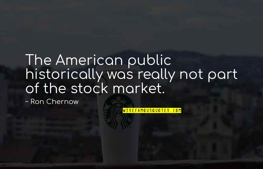 Stock Market Quotes By Ron Chernow: The American public historically was really not part