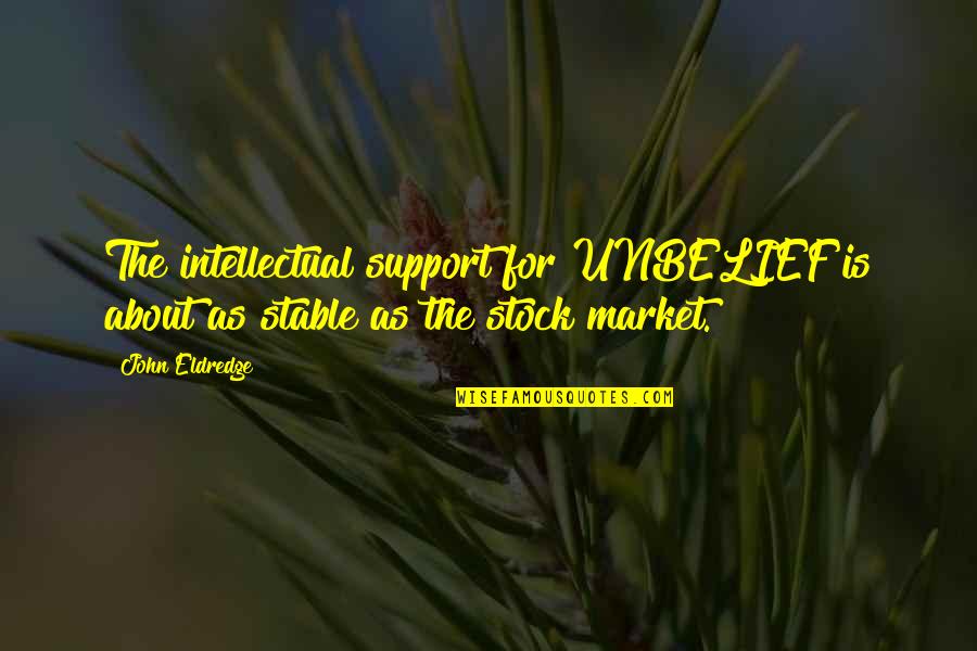 Stock Market Stock Quotes By John Eldredge: The intellectual support for UNBELIEF is about as