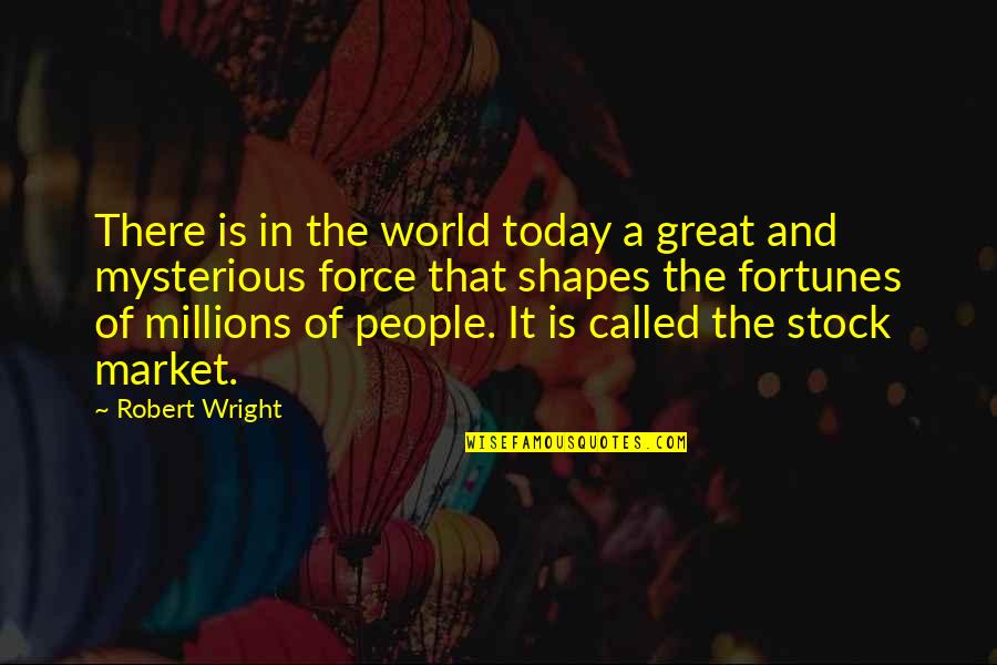 Stock Market Today Quotes By Robert Wright: There is in the world today a great