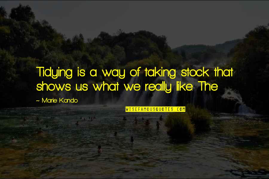 Stock Shows Quotes By Marie Kondo: Tidying is a way of taking stock that